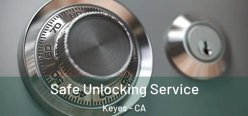  Safe Unlocking Service Keyes - CA